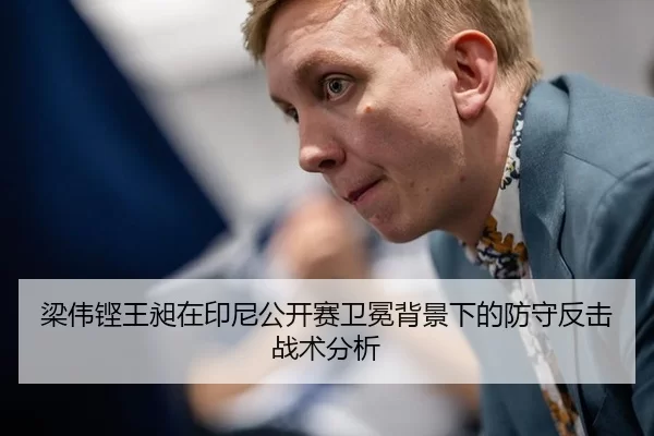 梁伟铿王昶在印尼公开赛卫冕背景下的防守反击战术分析